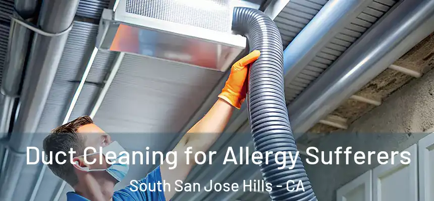  Duct Cleaning for Allergy Sufferers South San Jose Hills - CA