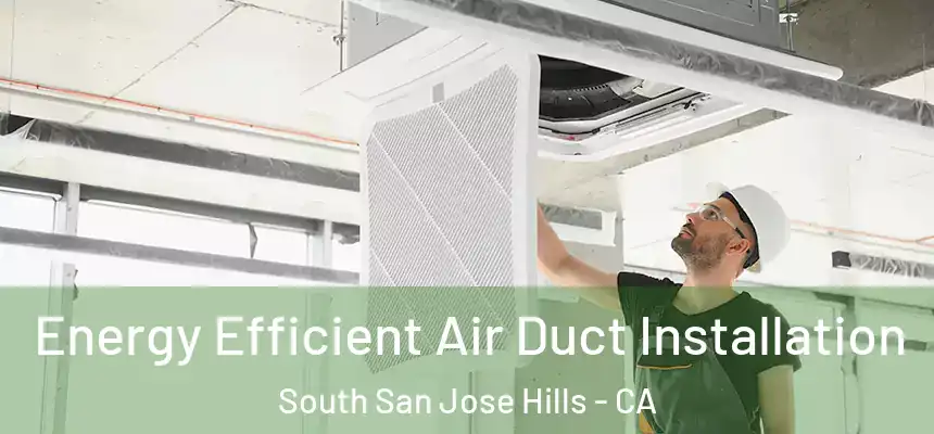  Energy Efficient Air Duct Installation South San Jose Hills - CA