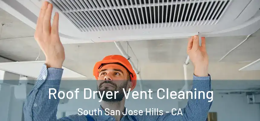  Roof Dryer Vent Cleaning South San Jose Hills - CA